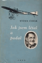 Jak jsem létal a padal - vyprávění průkopníka českého letectví