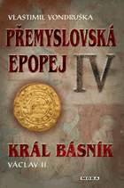 Přemyslovská epopej IV. Král básník Václav II.