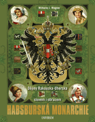 Habsburská monarchie - dějiny Rakouska-Uherska slovem i obrazem
