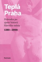 Teplá Praha - průvodce po queer historii hlavního města 1380 - 2000