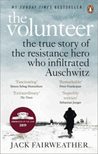 The Volunteer - The True Story of the Resistance Hero who Infiltrated Auschwitz