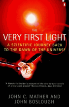 The Very First Light - The True Inside Story of the Scientific Journey Back to the Dawn of the ...