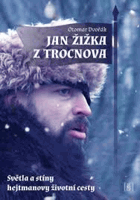 Jan Žižka z Trocnova Světla a stíny hejtmanovy životní cesty
