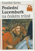 Poslední Lucemburk na českém trůně - králem uprostřed revoluce