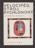 Velocipéd, stroj rychlonohý. O starodávných mašinkách, jež udivily svět