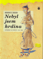 Nebyl jsem hrdina - vzpomínky na totalitu 1950-1989