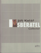 Jiří Kolář sběratel - collector, Veletržní palác 19. října 2001 - 3. února 2002