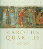 Karolus Quartus - sborník vědeckých prací o době, osobnosti a díle českého krále a ...