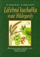 Léčebná kuchařka svaté Hildegardy Rady a poznatky svaté Hildegardy z Bingenu o léčivé ...