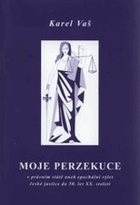 Moje perzekuce v právním státě, aneb, Epochální výlet české justice do 50. let XX. století