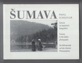 Šumava - Šumava na nejstarších fotografiích = Šumava in the oldest photographs = Der ...