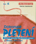 Dokonalé pletení - moderní způsoby standardního pletení a základy háčkování