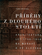 Příběhy z dlouhého století - architektura let 1750-1918 na Moravě a ve Slezsku