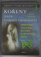 Kořeny, aneb, Galerie osobností spiritismu, teozofie, mystiky a okultních nauk Dějiny české ...