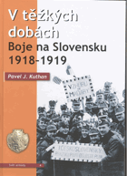 V těžkých dobách - boje na Slovensku 1918-1919