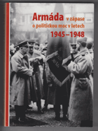 Armáda v zápase o politickou moc v letech 1945 - 1948 (Publikace si klade za cíl doplnit a ...
