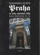 Praha ve stínu hákového kříže - pravda o německé okupaci 1939 - 1945