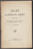 25 let kláštera bl. Anežky 1893-1918 - jubilejní zpráva jednoty pro obnovu kláštera bl. ...