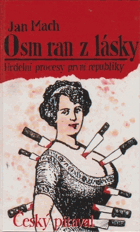 Osm ran z lásky aneb Český pitaval - hrdelní zločiny a procesy z počátků první republiky. ...
