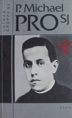 P. Michael Pro SJ. Mexický uličník knězem a mučedníkem