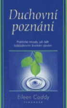 Duchovní poznání Praktické návody, jak čelit každodenním životním výzvám