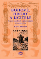 Bohové, hroby a učitelé cesty českých spisovatelů do pravěku