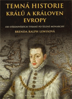 Temná historie králů a královen Evropy - od středověkých tyranů po šílené monarchy