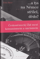 ..a tys na Němce střílel, dědo? - českoněmecký Žid mezi komunismem a nacismem
