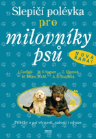 Slepičí polévka pro milovníky psů - příběhy o psí věrnosti, radosti i odvaze