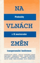 Na vlnách změn - přednášky z 12. mezinárodní transpersonální konference v Praze, konané ...