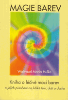 Magie barev - kniha o léčivé moci barev a jejich působení na lidské tělo, duši a ducha