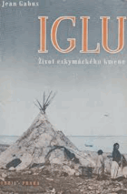 IGLU Ze života eskymáckého kmene Ethnografická mise švýcarská v Hudsonově zálivu 1938-39