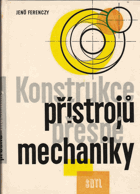 Konstrukce přístrojů přesné mechaniky mechanika Určeno inž., techn. pracovníkům a stud. ...