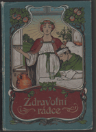 Zdravotní RÁDCE 2 Lidový výklad o zdraví, o chorobách a lécích, jmenovitě o moderních ...
