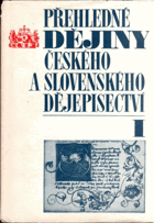 Přehledné dějiny českého a slovenského dějepisectví 1 (Od počátku národní kultury až ...