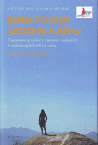 Born to run - Zrozeni k běhu - zapomenutý národ a tajemství nejlepších a nejšťastnějších ...