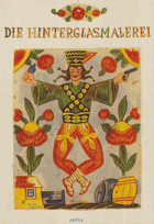 Die Hinterglasmalerei. Volkskunst aus tschechoslowakischen Sammlungen.