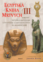 Egyptská Kniha mrtvých III. (kapitoly o vycházení z hmotného světa do bezbřehé záře)