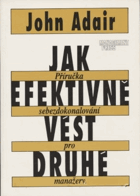 Jak efektivně vést druhé - Příručka sebezdokonalování pro manažery