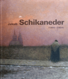 Jakub Schikaneder 1855 - 1924(Obsáhlá monografie se soupisem díla)