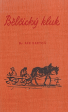 Bělčický kluk BĚLČICE Kus života jižních Čech na předělu století PODPIS BARTOŠ - ...