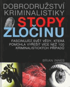 Stopy zločinu - dobrodružství kriminalistiky - fascinující svět vědy, která pomohla ...