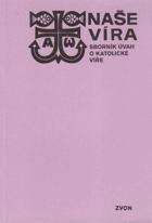 Naše víra - sborník úvah o katolické víře