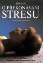 Kniha o překonávání stresu - jak se uvolnit a žít pozitivně
