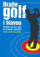 Hrajte golf i hlavou - dostaňte svou hru a mysl do rovnováhy a vyhrávejte