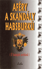 Aféry a skandály Habsburků(z tajných archivů) publikovaných v roce 1930