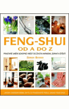 Feng-shui od A do Z. Prastaré umění schopné vnést harmonii, zdraví a štěstí i do ...