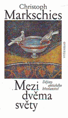 Mezi dvěma světy - dějiny antického křesťanství