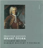František Antonín hrabě Špork - významný mecenáš barokní kultury v Čechách
