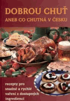 Dobrou chuť, aneb, Co chutná v Česku - recepty pro snadné a rychlé vaření z dostupných ...